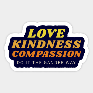 Love, Kindness, Compassion (The Gander Way) Sticker